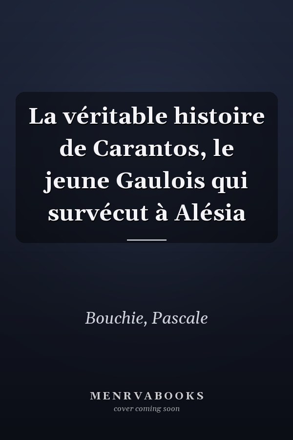 La véritable histoire de Carantos, le jeune Gaulois qui survécut à Alésia