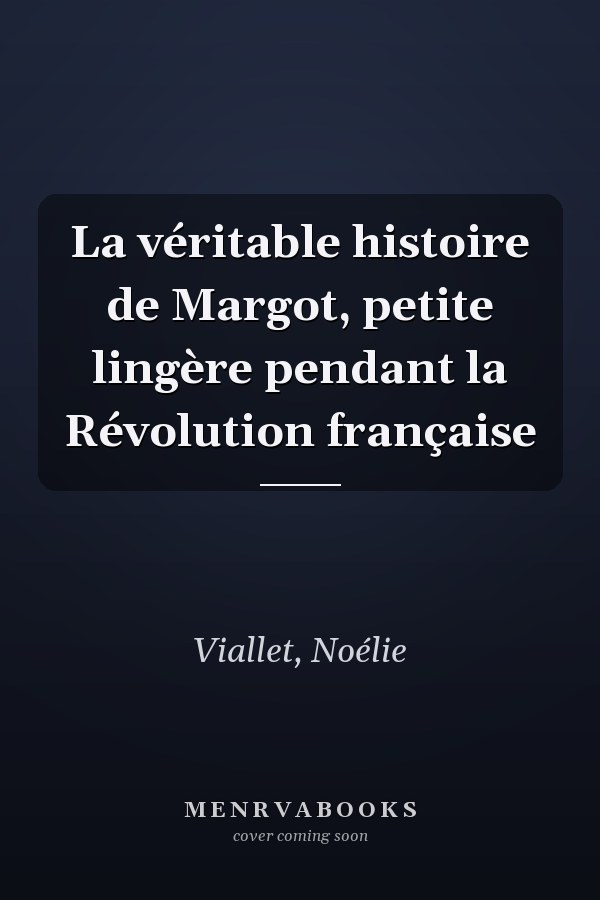 La véritable histoire de Margot, petite lingère pendant la Révolution française
