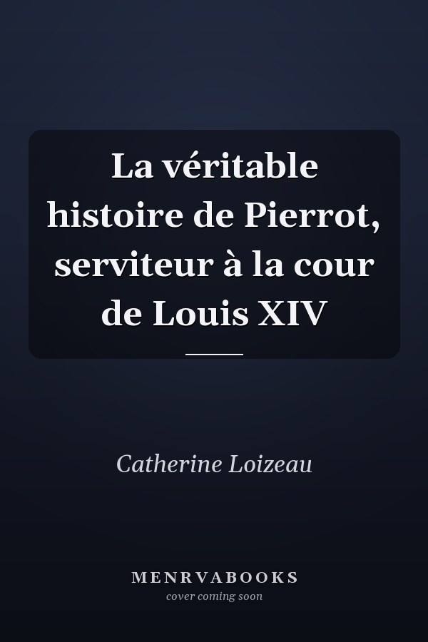La véritable histoire de Pierrot, serviteur à la cour de Louis XIV