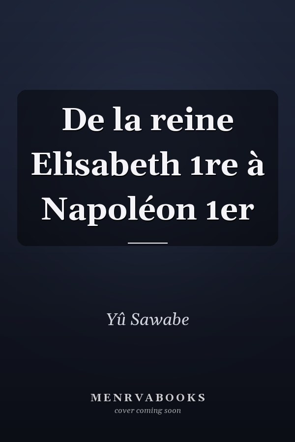 De la reine Elisabeth 1re à Napoléon 1er