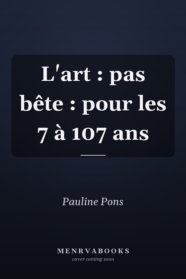 L'art : pas bête : pour les 7 à 107 ans