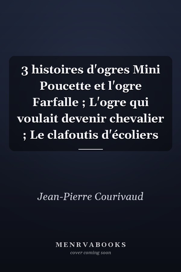 3 histoires d'ogres Mini Poucette et l'ogre Farfalle ; L'ogre qui voulait devenir chevalier ; Le clafoutis d'écoliers