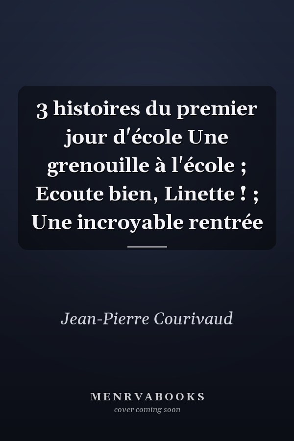 3 histoires du premier jour d'école Une grenouille à l'école ; Ecoute bien, Linette ! ; Une incroyable rentrée