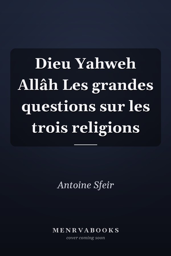 Dieu Yahweh Allâh Les grandes questions sur les trois religions
