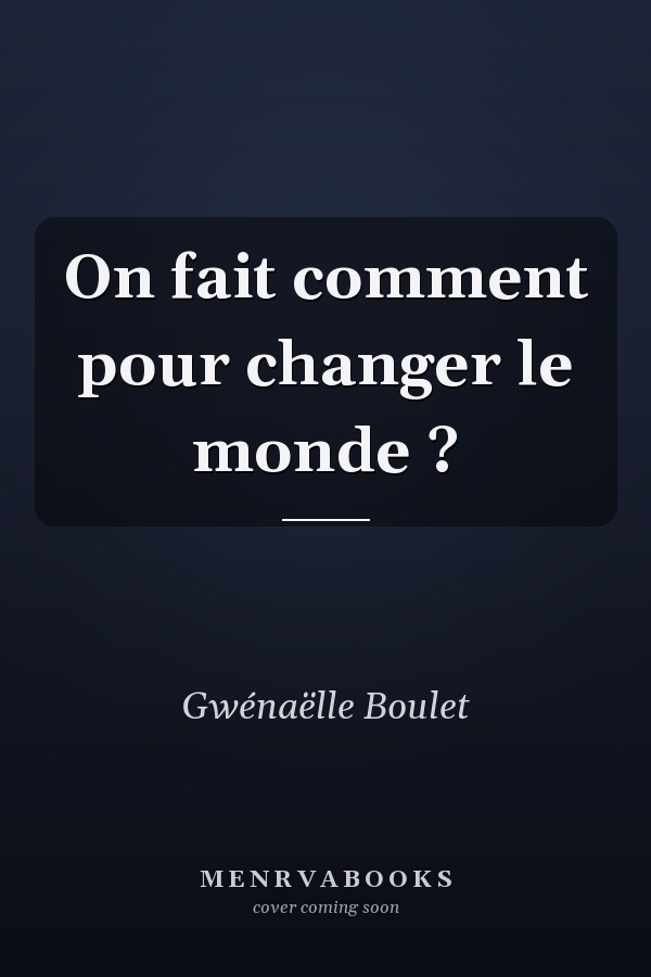 On fait comment pour changer le monde ?