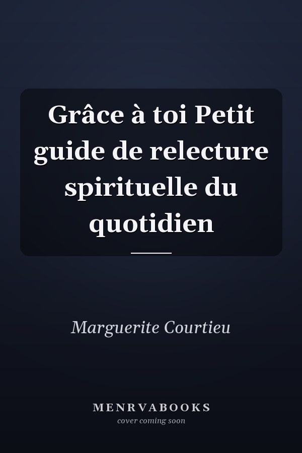 Grâce à toi Petit guide de relecture spirituelle du quotidien