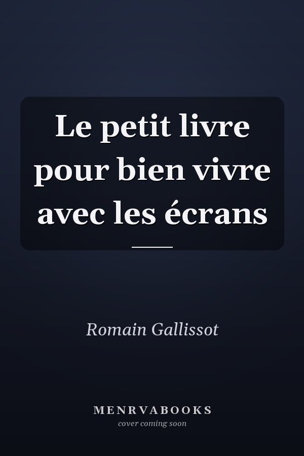 Le petit livre pour bien vivre avec les écrans