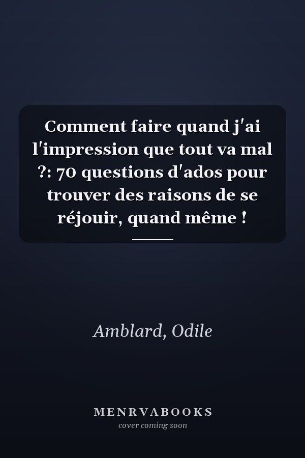 Comment faire quand j'ai l'impression que tout va mal ?: 70 questions d'ados pour trouver des raisons de se réjouir, quand même !