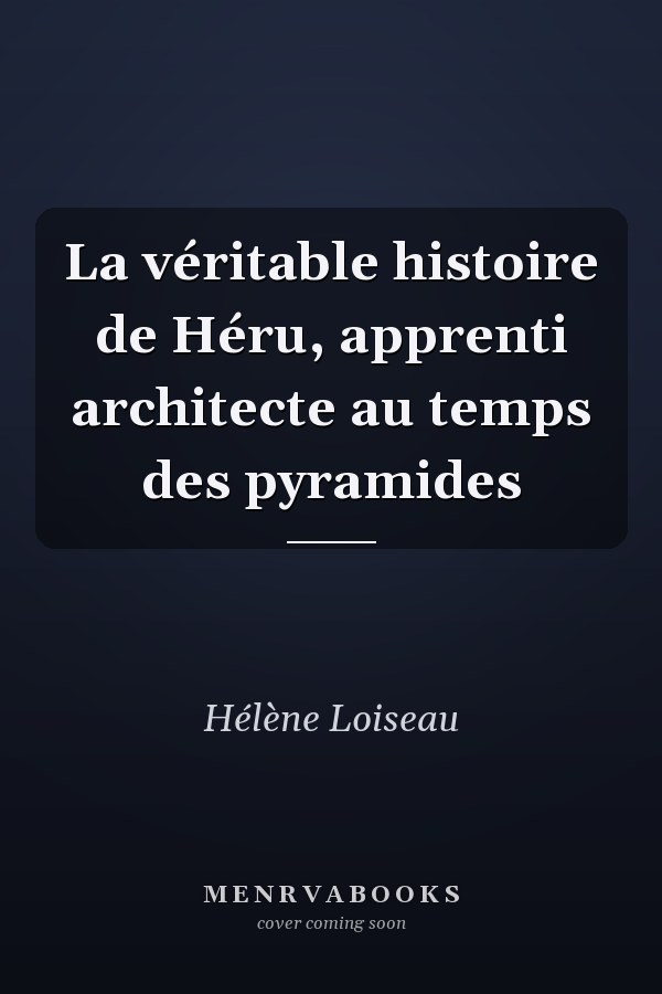 La véritable histoire de Héru, apprenti architecte au temps des pyramides
