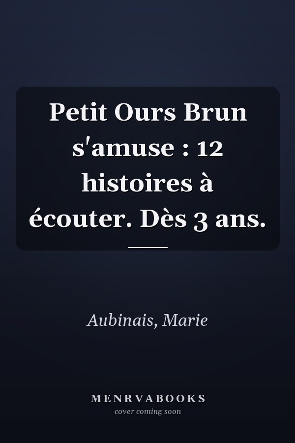 Petit Ours Brun s'amuse : 12 histoires à écouter. Dès 3 ans.