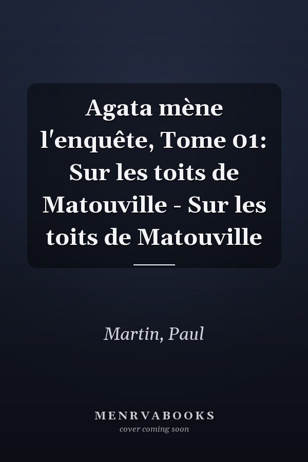 Agata mène l'enquête, Tome 01: Sur les toits de Matouville - Sur les toits de Matouville