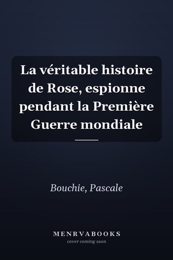 La véritable histoire de Rose, espionne pendant la Première Guerre mondiale