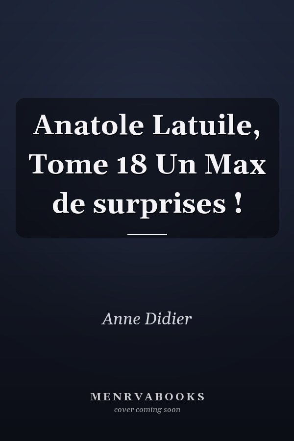 Anatole Latuile, Tome 18 Un Max de surprises !