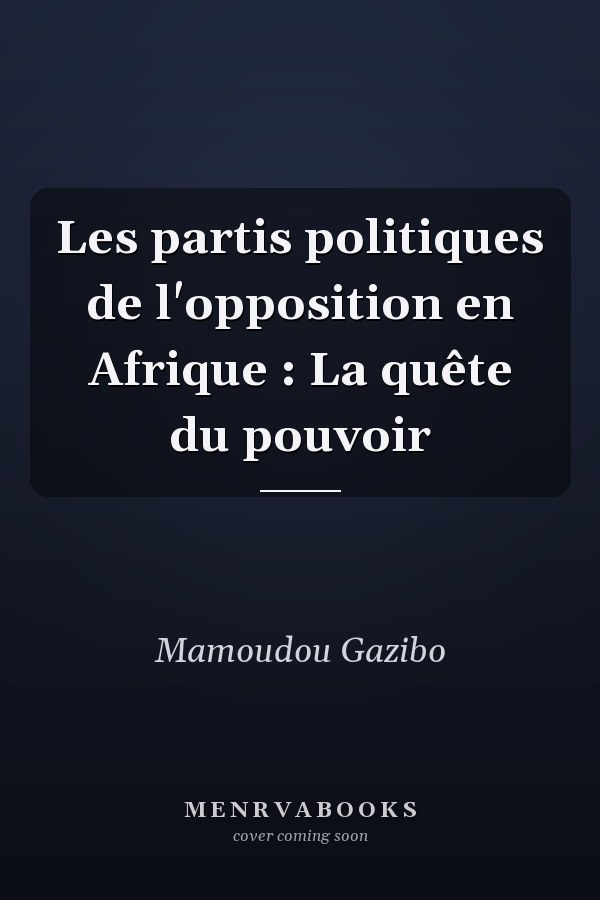 Les partis politiques de l'opposition en Afrique : La quête du pouvoir