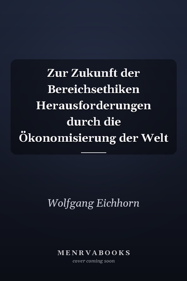 Zur Zukunft der Bereichsethiken Herausforderungen durch die Ökonomisierung der Welt