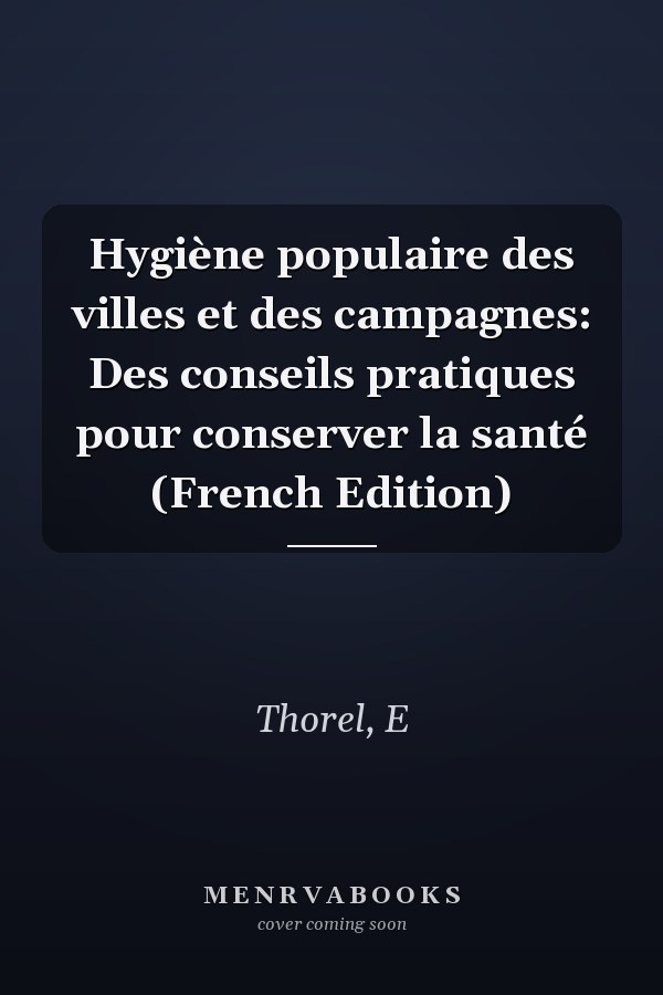 Hygiène populaire des villes et des campagnes: Des conseils pratiques pour conserver la santé (French Edition)