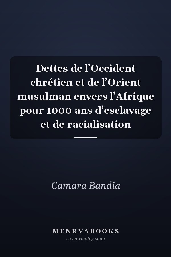 Dettes de l’Occident chrétien et de l’Orient musulman envers l’Afrique pour 1000 ans d’esclavage et de racialisation