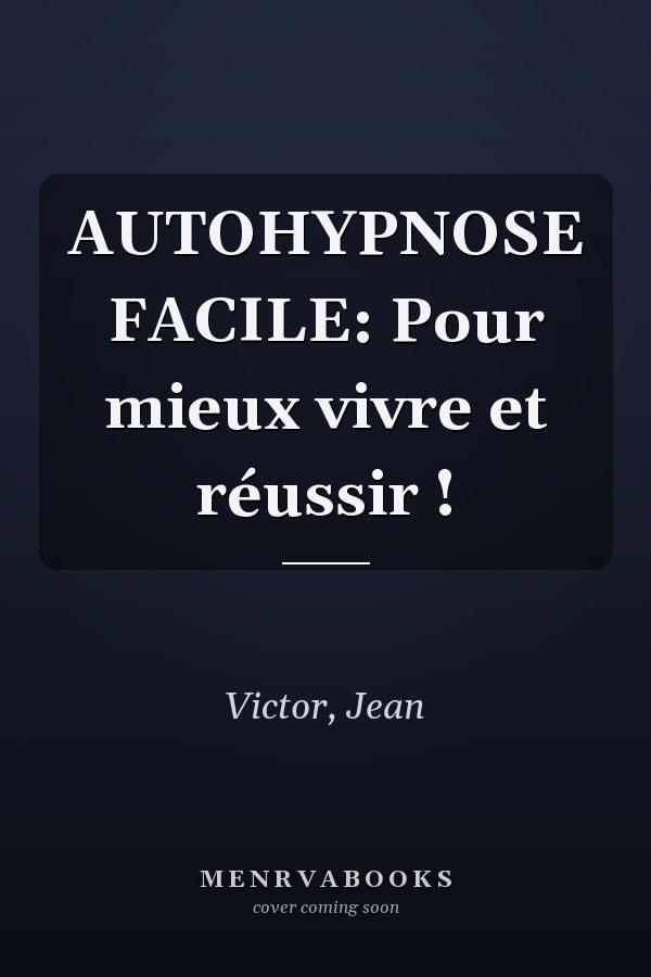 AUTOHYPNOSE FACILE: Pour mieux vivre et réussir !