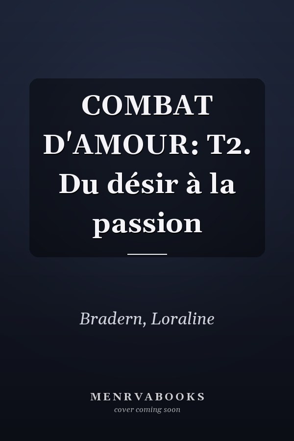 COMBAT D'AMOUR: T2. Du désir à la passion