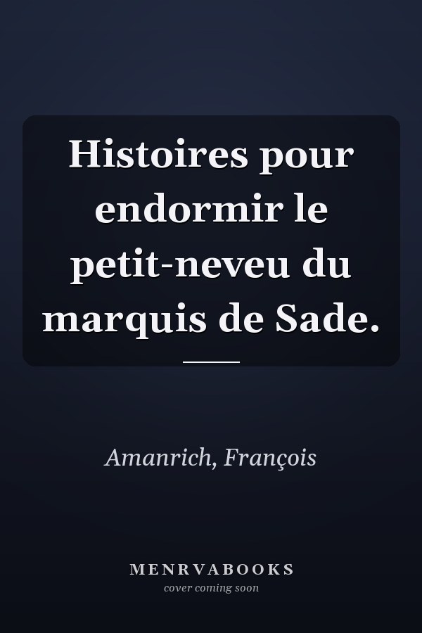 Histoires pour endormir le petit-neveu du marquis de Sade.