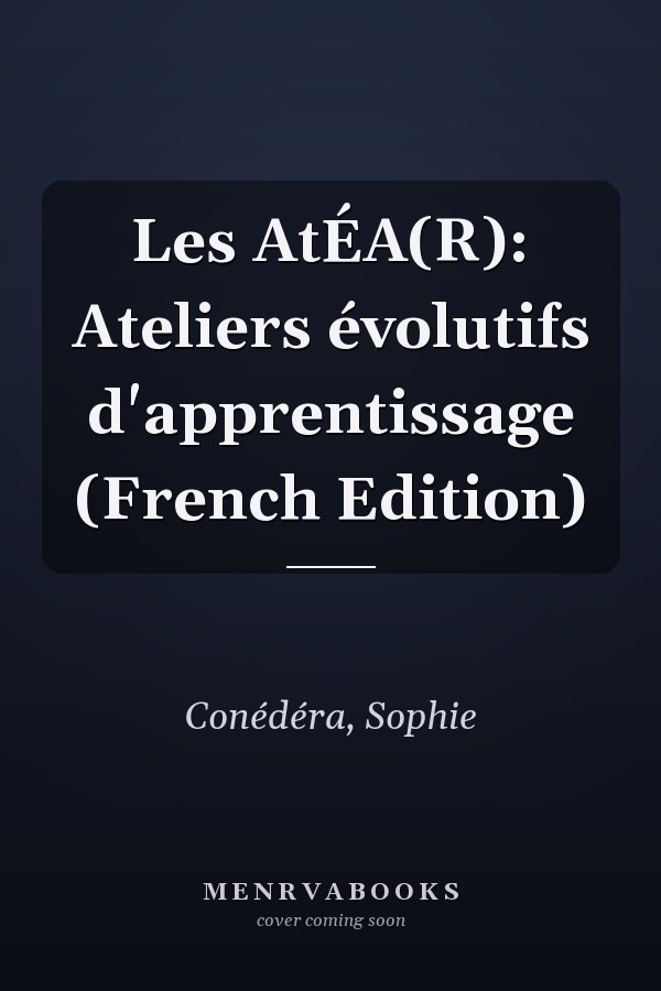 Les AtÉA(R): Ateliers évolutifs d'apprentissage (French Edition)