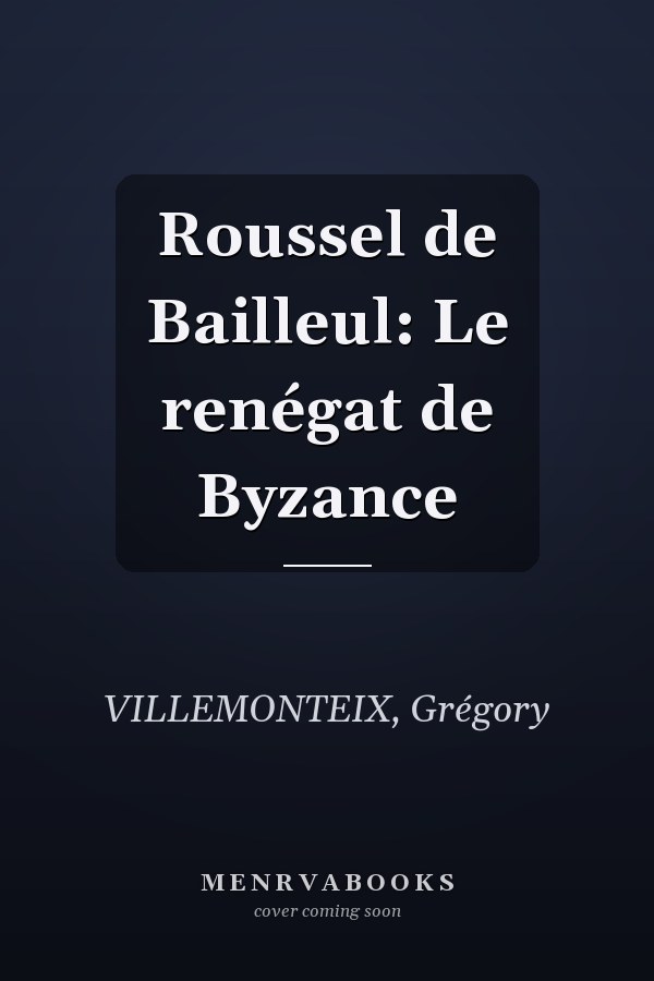 Roussel de Bailleul: Le renégat de Byzance