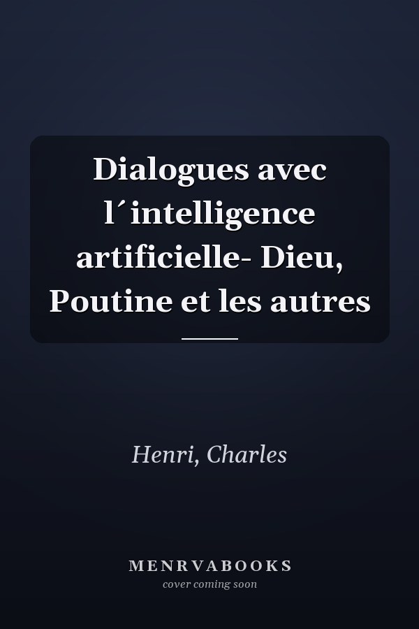 Dialogues avec l´intelligence artificielle- Dieu, Poutine et les autres