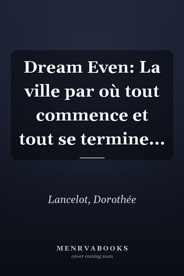 Dream Even: La ville par où tout commence et tout se termine...