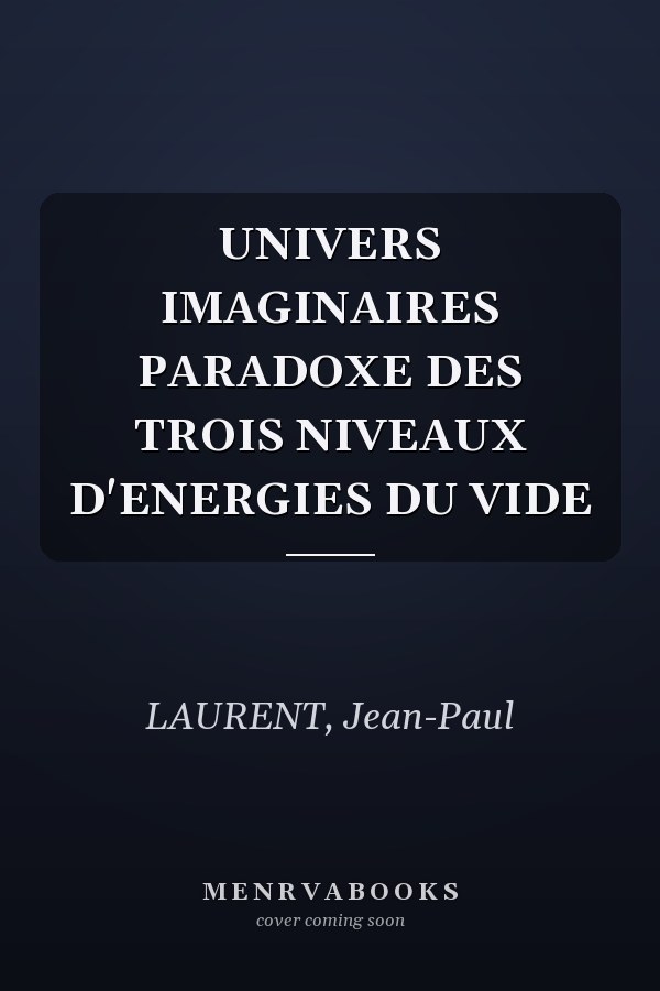 UNIVERS IMAGINAIRES PARADOXE DES TROIS NIVEAUX D'ENERGIES DU VIDE