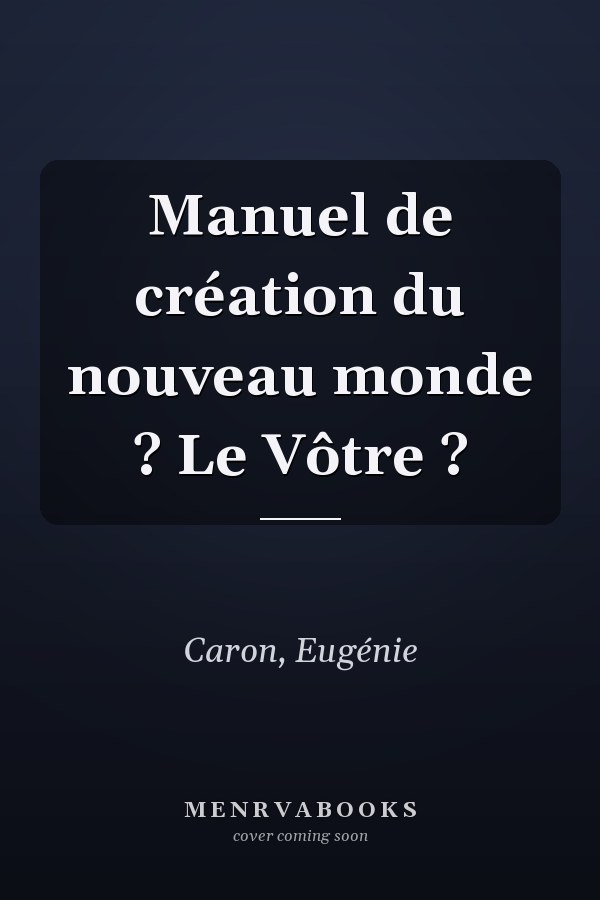 Manuel de création du nouveau monde ? Le Vôtre ?