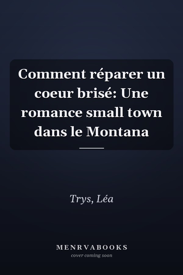 Comment réparer un coeur brisé: Une romance small town dans le Montana