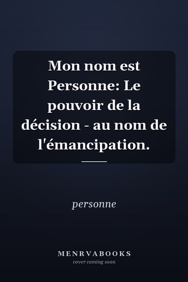 Mon nom est Personne: Le pouvoir de la décision - au nom de l'émancipation.