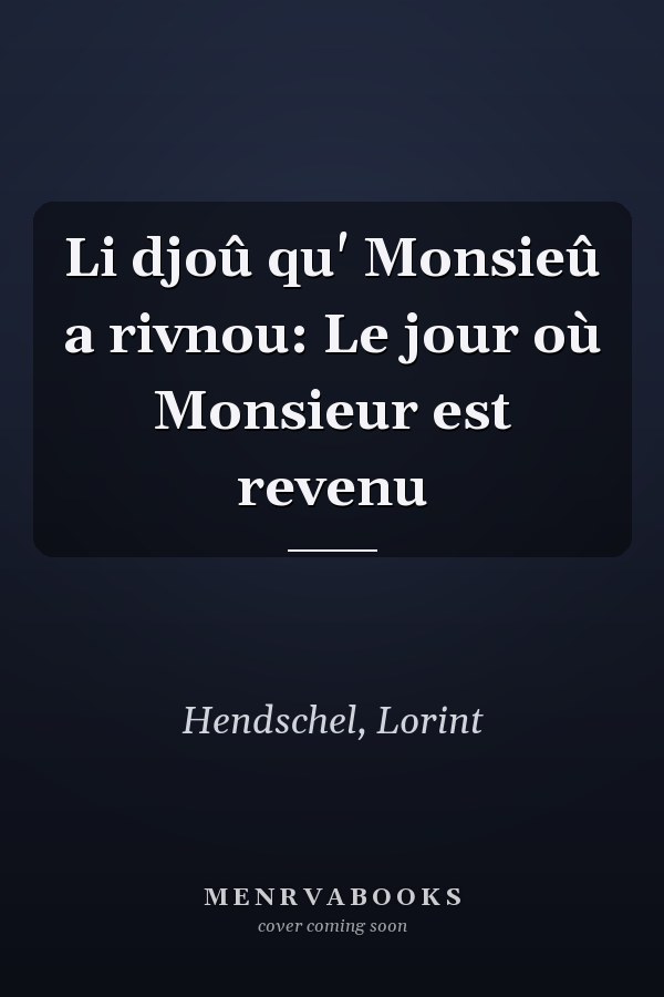 Li djoû qu' Monsieû a rivnou: Le jour où Monsieur est revenu