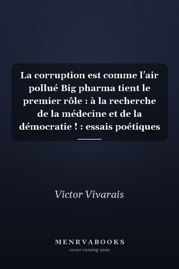 La corruption est comme l'air pollué Big pharma tient le premier rôle : à la recherche de la médecine et de la démocratie ! : essais poétiques