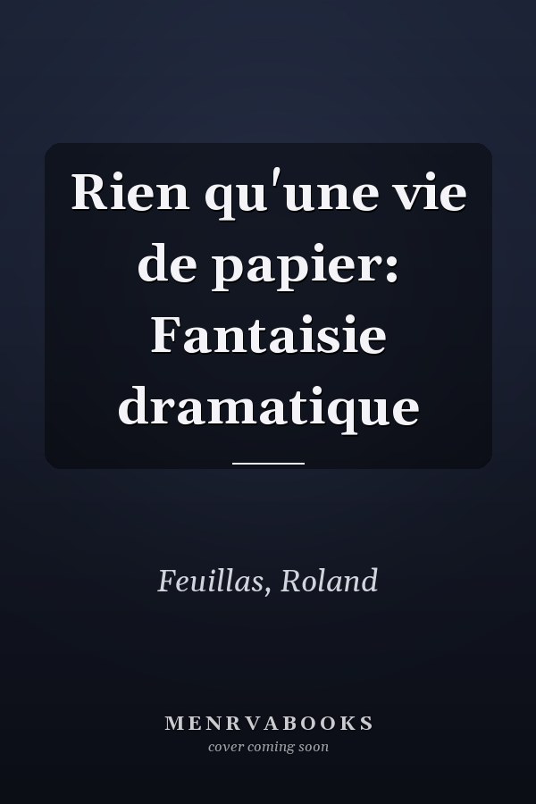 Rien qu'une vie de papier: Fantaisie dramatique