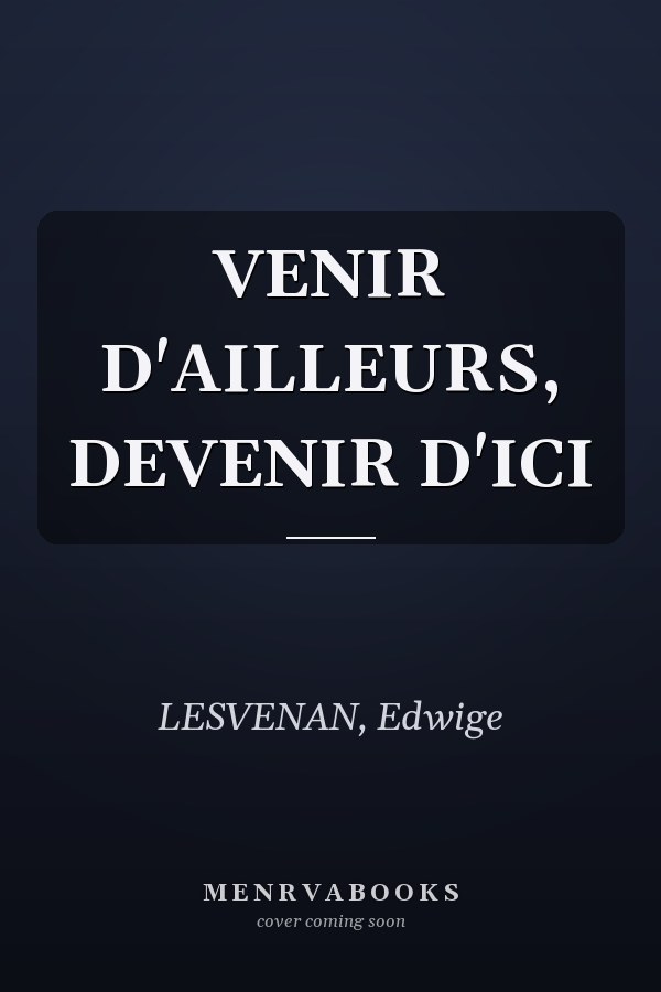 VENIR D'AILLEURS, DEVENIR D'ICI