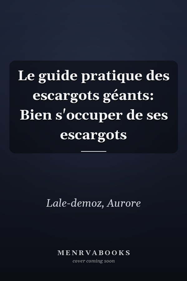 Le guide pratique des escargots géants: Bien s'occuper de ses escargots