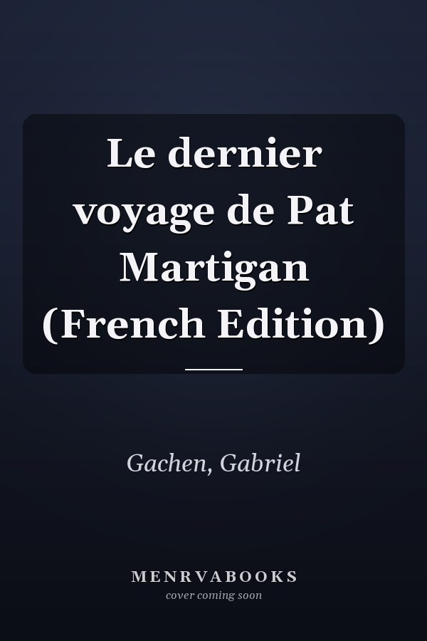 Le dernier voyage de Pat Martigan (French Edition)