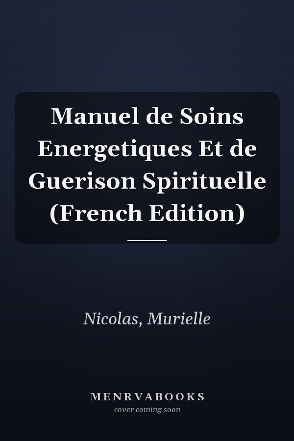 Manuel de Soins Energetiques Et de Guerison Spirituelle (French Edition)