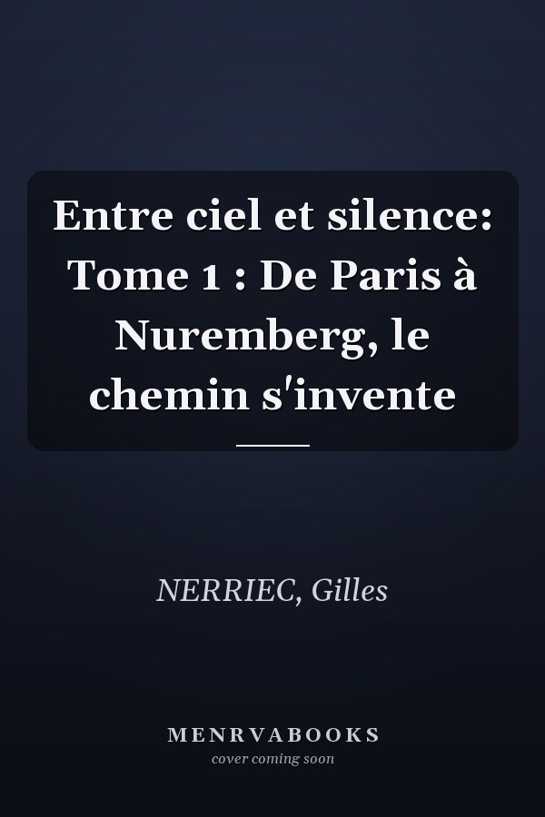 Entre ciel et silence: Tome 1 : De Paris à Nuremberg, le chemin s'invente