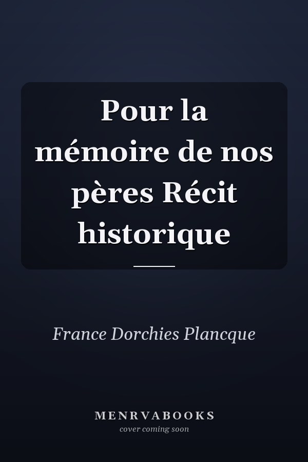 Pour la mémoire de nos pères Récit historique