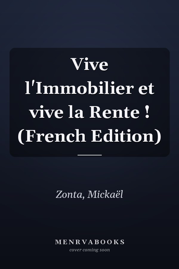 Vive l'Immobilier et vive la Rente ! (French Edition)