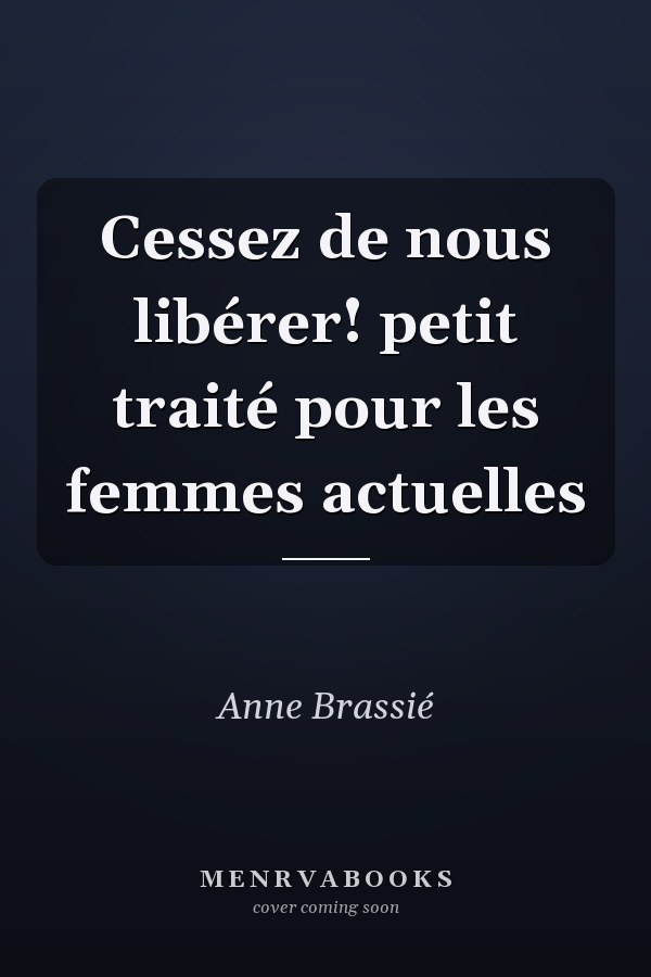 Cessez de nous libérer! petit traité pour les femmes actuelles