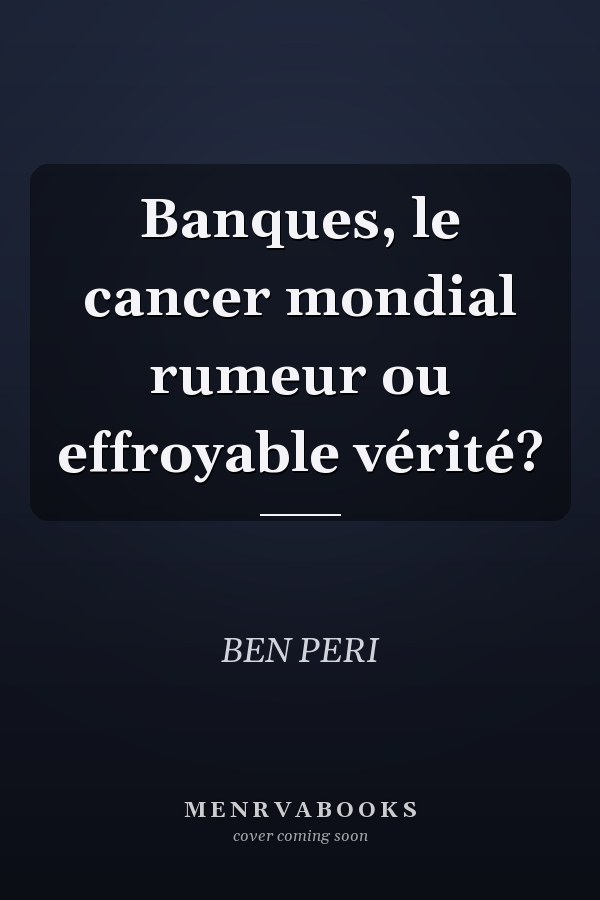 Banques, le cancer mondial rumeur ou effroyable vérité?