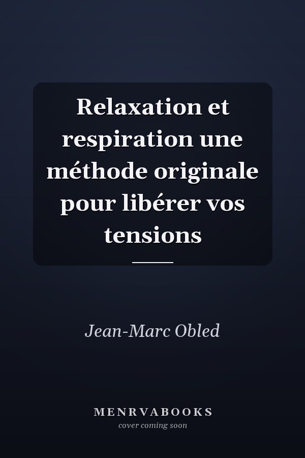 Relaxation et respiration une méthode originale pour libérer vos tensions