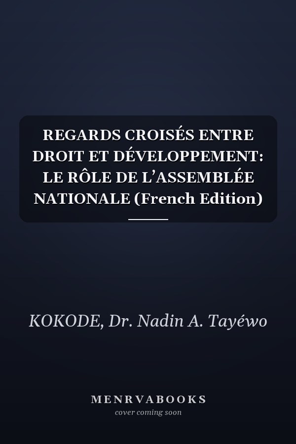 REGARDS CROISÉS ENTRE DROIT ET DÉVELOPPEMENT: LE RÔLE DE L’ASSEMBLÉE NATIONALE (French Edition)