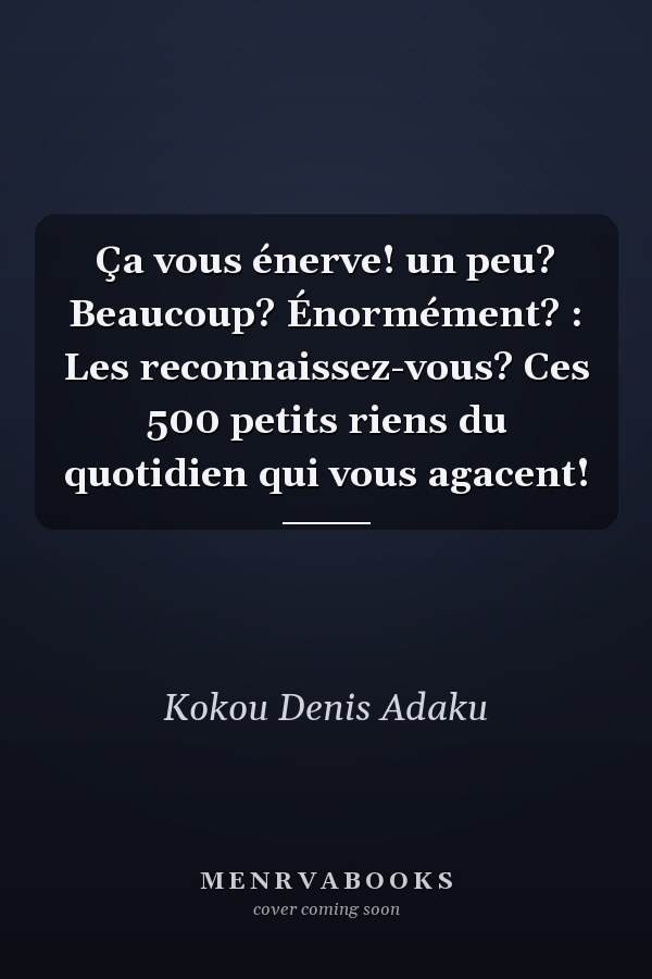 Ça vous énerve! un peu? Beaucoup? Énormément? : Les reconnaissez-vous? Ces 500 petits riens du quotidien qui vous agacent!