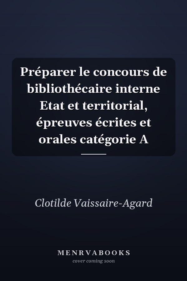 Préparer le concours de bibliothécaire interne Etat et territorial, épreuves écrites et orales catégorie A