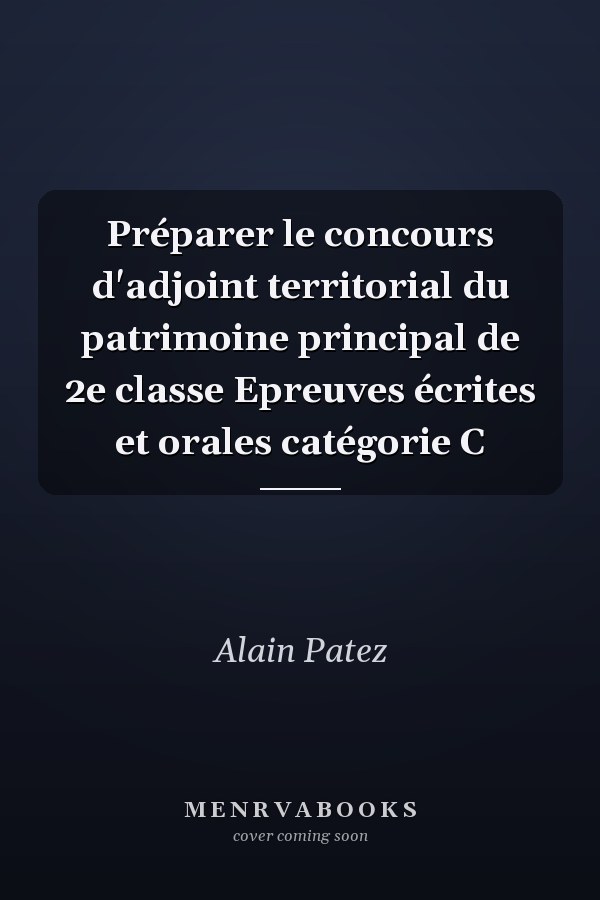 Préparer le concours d'adjoint territorial du patrimoine principal de 2e classe Epreuves écrites et orales catégorie C
