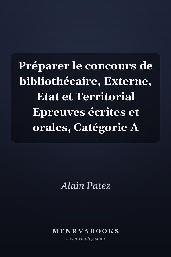 Préparer le concours de bibliothécaire, Externe, Etat et Territorial Epreuves écrites et orales, Catégorie A